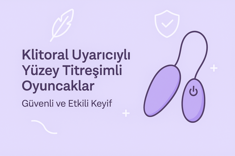 Klitoral Uyarıcılı Yüzey Titreşimli Oyuncaklar: Güvenli ve Etkili Keyif